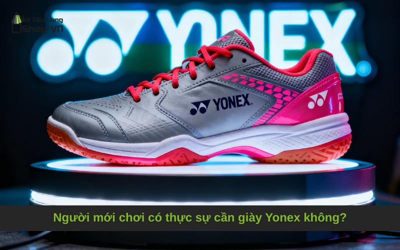 Người mới chơi có thực sự cần giày Yonex không?