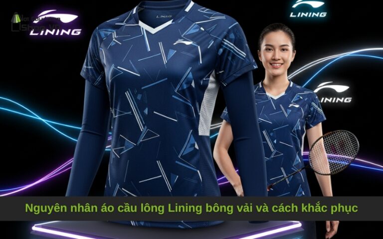 Nguyên nhân áo cầu lông Lining bông vải và cách khắc phục hiệu quả