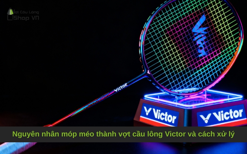 Nguyên nhân móp méo thành vợt cầu lông Victor và cách xử lý