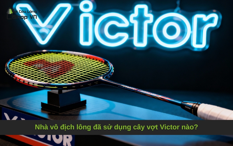 Nhà vô địch lông đã sử dụng cây vợt Victor nào