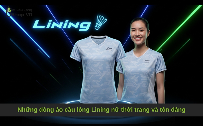 Những dòng áo cầu lông Lining nữ thời trang và tôn dáng