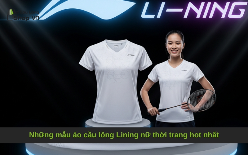 Những mẫu áo cầu lông Lining nữ thời trang hot nhất