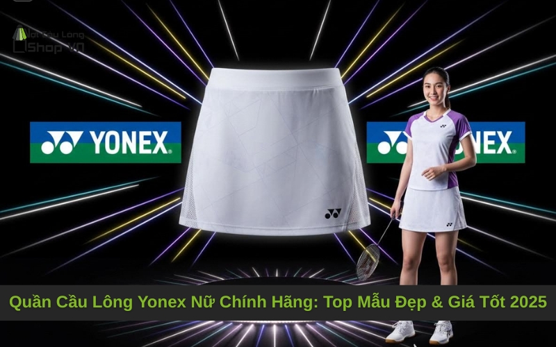 Quần Cầu Lông Yonex Nữ Chính Hãng: Top Mẫu Đẹp & Giá Tốt 2025