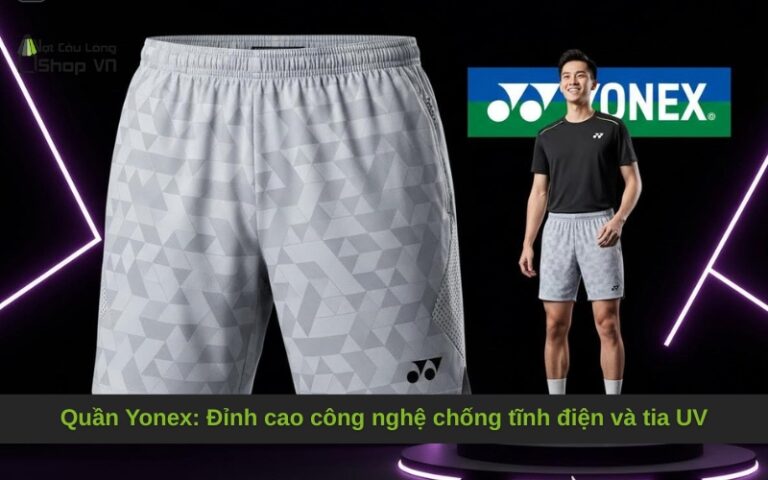 Quần Yonex: Đỉnh cao công nghệ chống tĩnh điện và tia UV