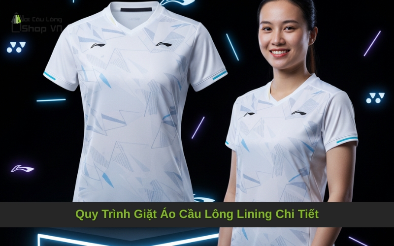 Quy Trình Giặt Áo Cầu Lông Lining Chi Tiết