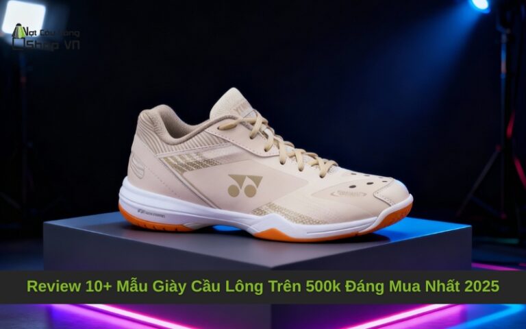 Review 10+ Mẫu Giày Cầu Lông Trên 500k Đáng Mua Nhất 2025