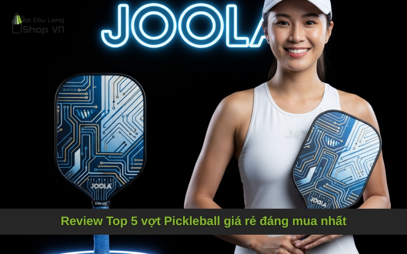 Review Top 5 vợt Pickleball giá rẻ đáng mua nhất