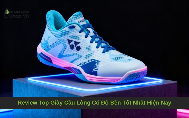 Review Top Giày Cầu Lông Có Độ Bền Tốt Nhất Hiện Nay
