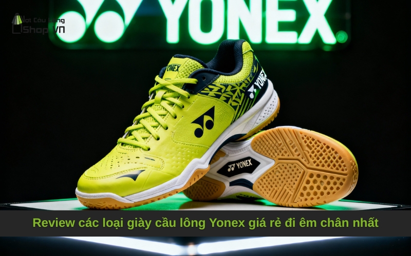 Review các loại giày cầu lông Yonex giá rẻ đi êm chân nhất