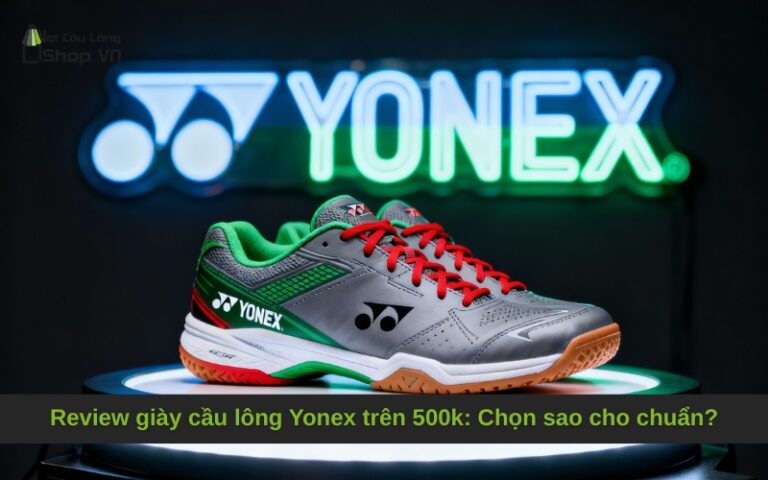 Review giày cầu lông Yonex trên 500k: Chọn sao cho chuẩn?
