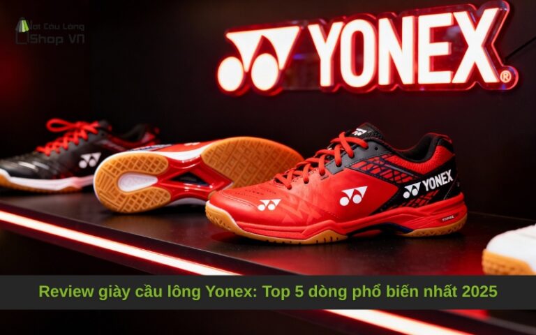 Review giày cầu lông Yonex: Top 5 dòng phổ biến nhất 2025