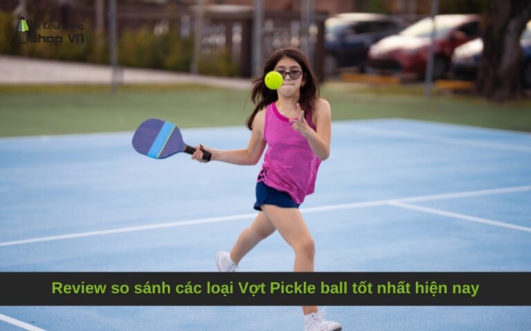 Review so sánh các loại Vợt Pickle ball tốt nhất hiện nay