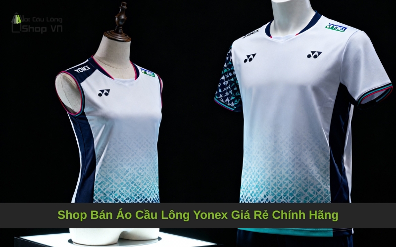 Shop Bán Áo Cầu Lông Yonex Giá Rẻ Chính Hãng