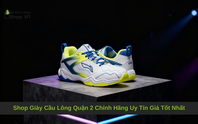 Shop Giày Cầu Lông Quận 2 Chính Hãng Uy Tín Giá Tốt Nhất