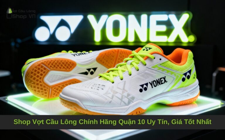 Shop Vợt Cầu Lông Chính Hãng Quận 10 Uy Tín, Giá Tốt Nhất