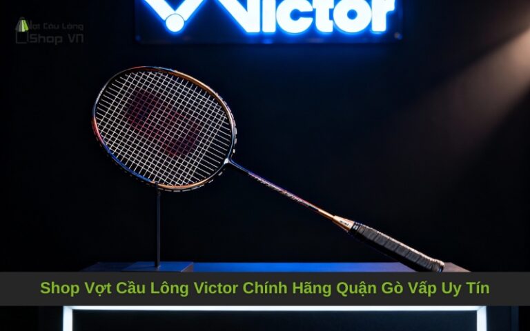 Shop Vợt Cầu Lông Victor Chính Hãng Quận Gò Vấp Uy Tín