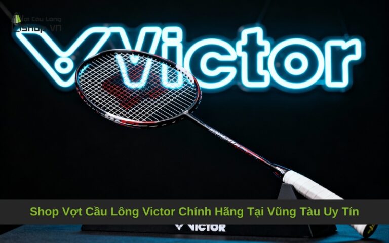 Shop Vợt Cầu Lông Victor Chính Hãng Tại Vũng Tàu Uy Tín