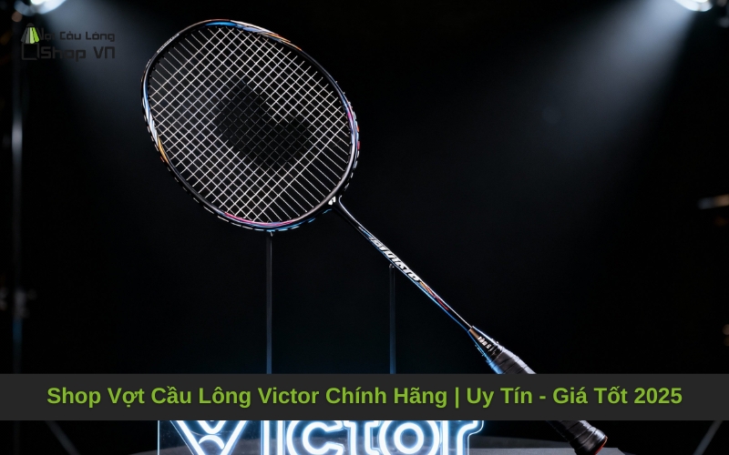 Shop Vợt Cầu Lông Victor Chính Hãng | Uy Tín - Giá Tốt 2025