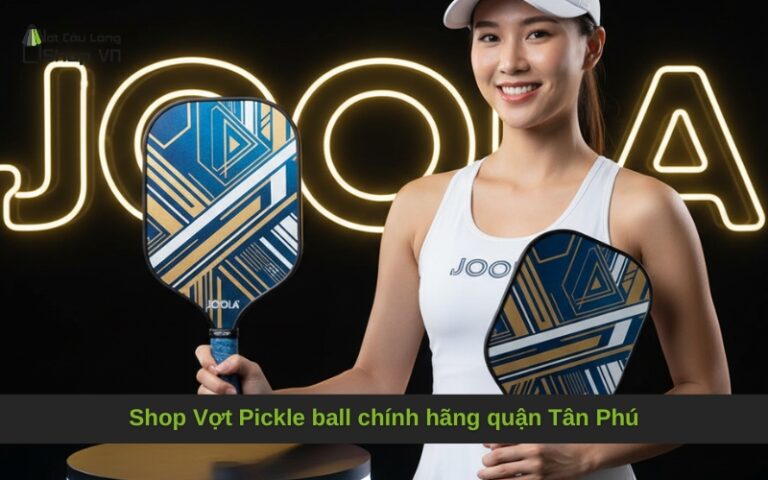 Shop Vợt Pickle ball chính hãng quận Tân Phú