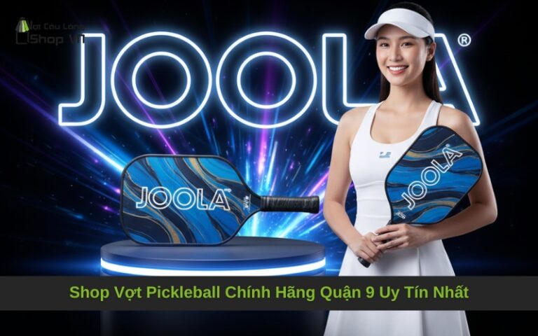 Shop Vợt Pickleball Chính Hãng Quận 9 Uy Tín Nhất