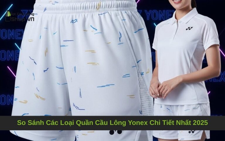 So Sánh Các Loại Quần Cầu Lông Yonex Chi Tiết Nhất 2025