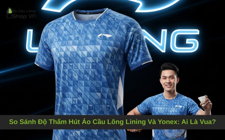 So Sánh Độ Thấm Hút Áo Cầu Lông Lining Và Yonex: Ai Là Vua?