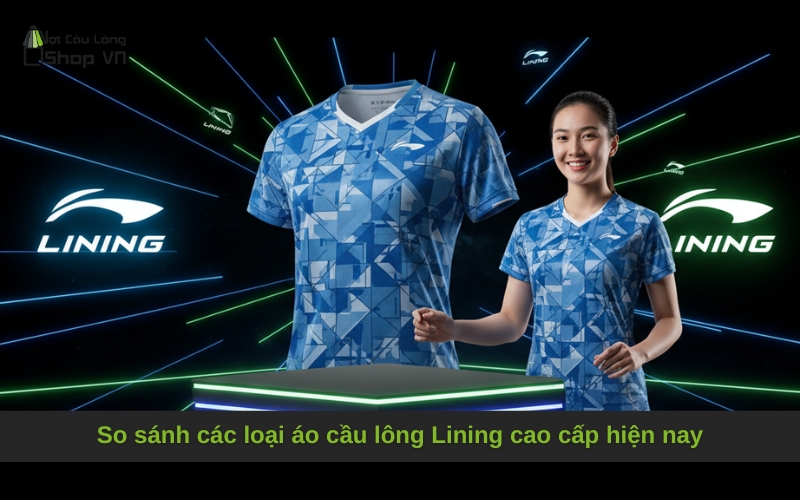 So sánh các loại áo cầu lông Lining cao cấp hiện nay