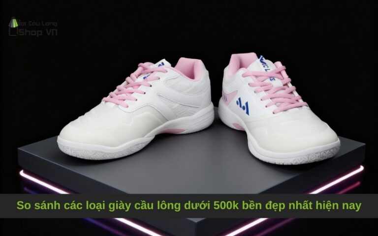 So sánh các loại giày cầu lông dưới 500k bền đẹp nhất hiện nay