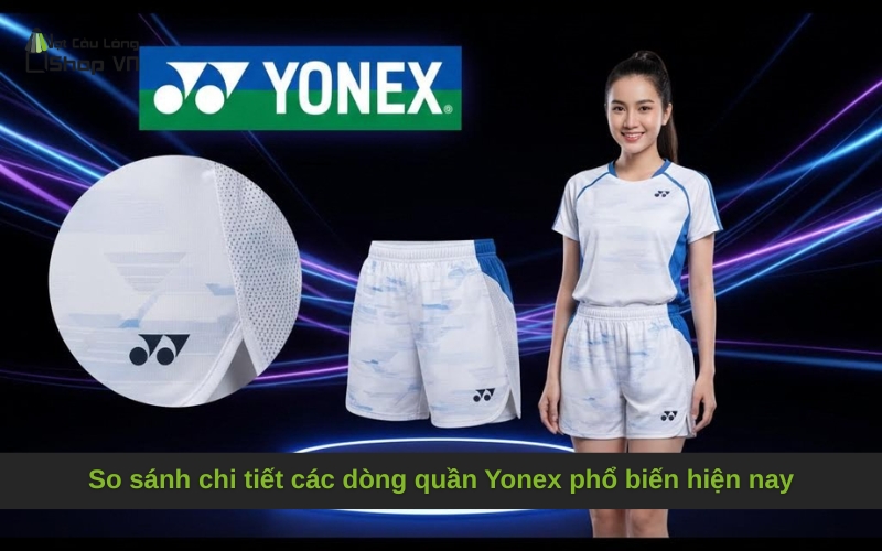 So sánh chi tiết các dòng quần Yonex phổ biến hiện nay