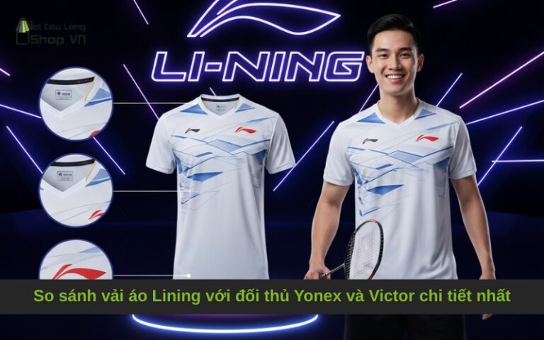 So sánh vải áo Lining với đối thủ Yonex và Victor chi tiết nhất