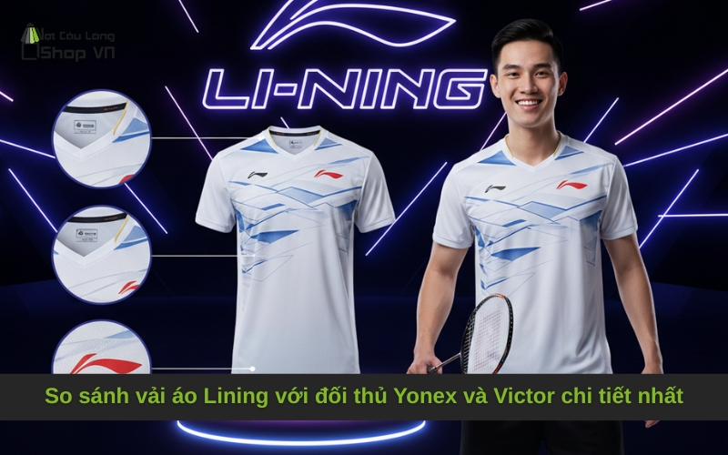 So sánh vải áo Lining với đối thủ Yonex và Victor chi tiết nhất