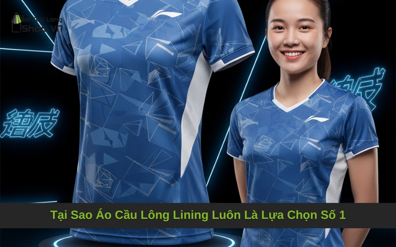 Tại Sao Áo Cầu Lông Lining Luôn Là Lựa Chọn Số 1