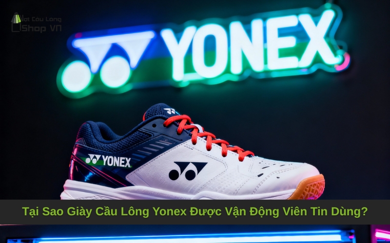 Tại Sao Giày Cầu Lông Yonex Được Vận Động Viên Tin Dùng?