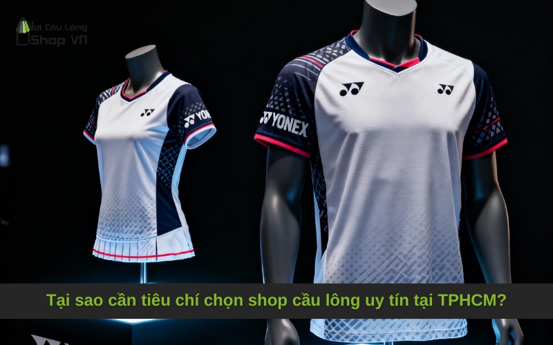 Tại sao cần tiêu chí chọn shop cầu lông uy tín tại TPHCM?