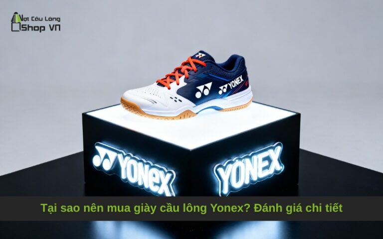 Tại sao nên mua giày cầu lông Yonex? Đánh giá chi tiết
