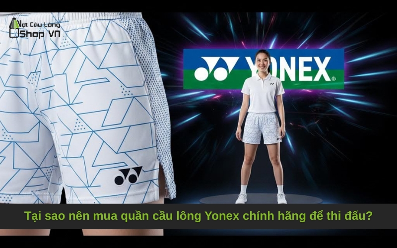 Tại sao nên mua quần cầu lông Yonex chính hãng để thi đấu?