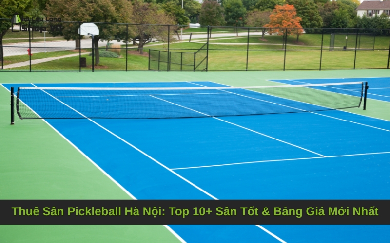 Thuê Sân Pickleball Hà Nội: Top 10+ Sân Tốt & Bảng Giá Mới Nhất