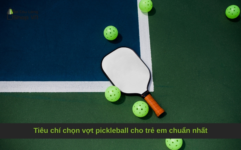 Tiêu chí chọn vợt pickleball cho trẻ em chuẩn nhất