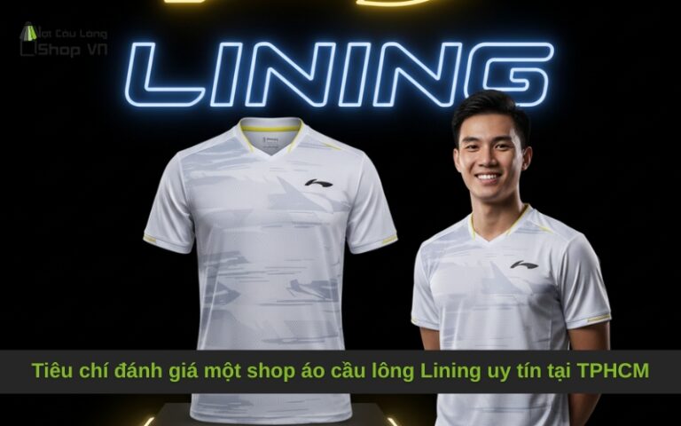 Tiêu chí đánh giá một shop áo cầu lông Lining uy tín tại TPHCM