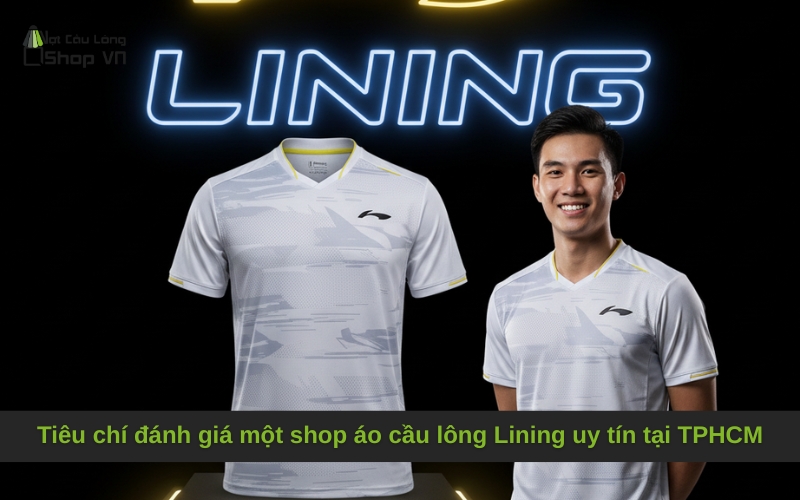 Tiêu chí đánh giá một shop áo cầu lông Lining uy tín tại TPHCM
