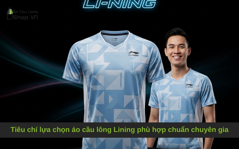 Tiêu chí lựa chọn áo cầu lông Lining phù hợp chuẩn chuyên gia