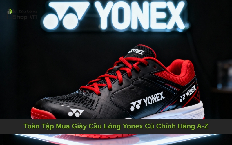 Toàn Tập Mua Giày Cầu Lông Yonex Cũ Chính Hãng A-Z