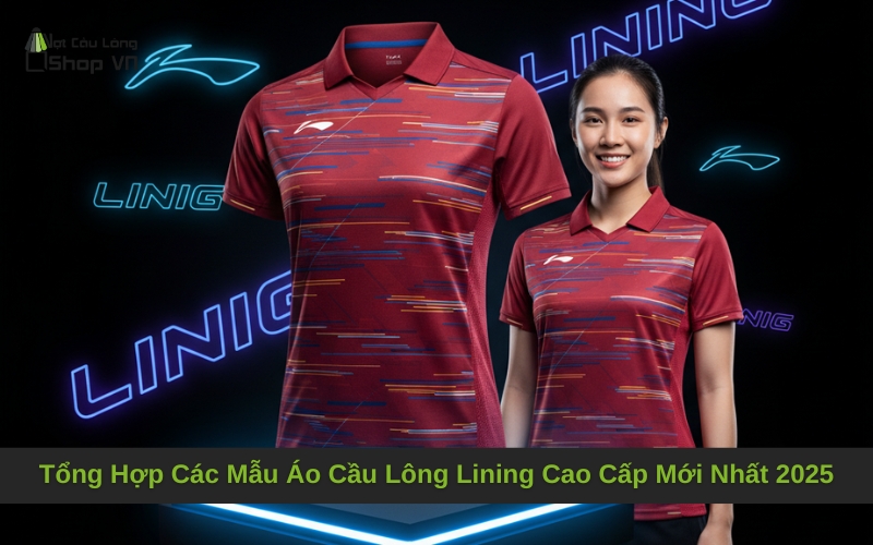 Tổng Hợp Các Mẫu Áo Cầu Lông Lining Cao Cấp Mới Nhất 2025