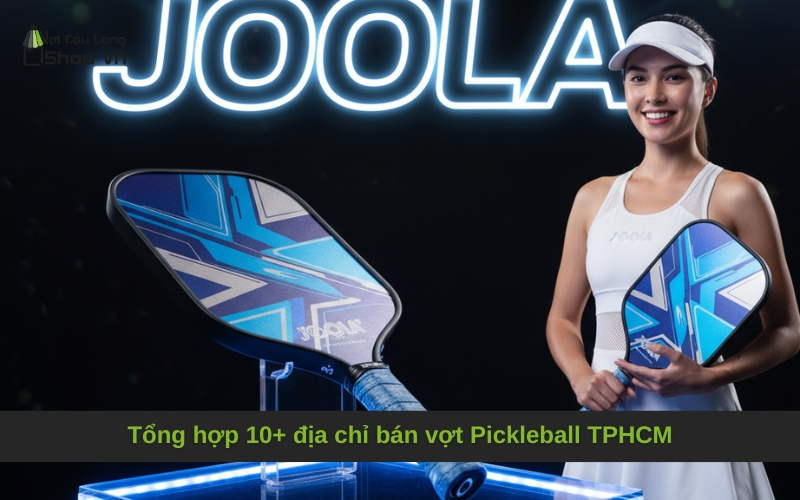 Tổng hợp 10+ địa chỉ bán vợt Pickleball TPHCM