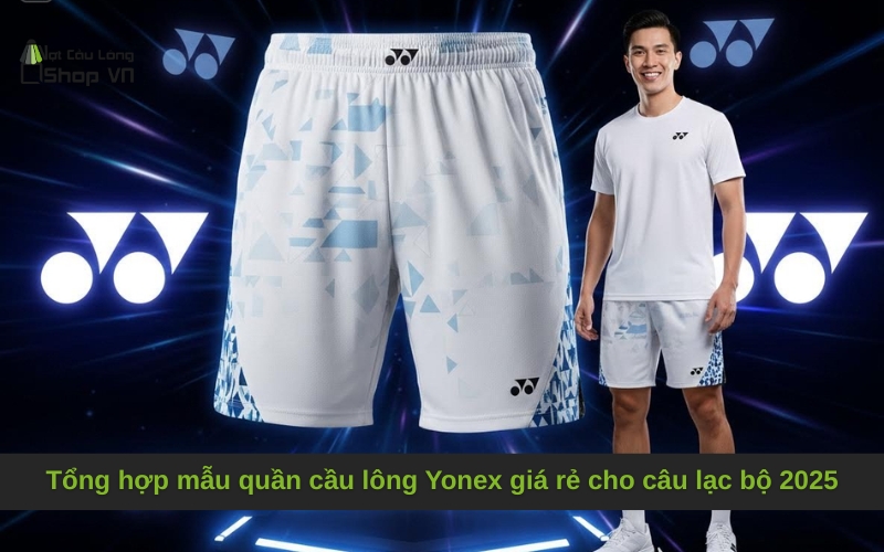 Tổng hợp mẫu quần cầu lông Yonex giá rẻ cho câu lạc bộ 2025