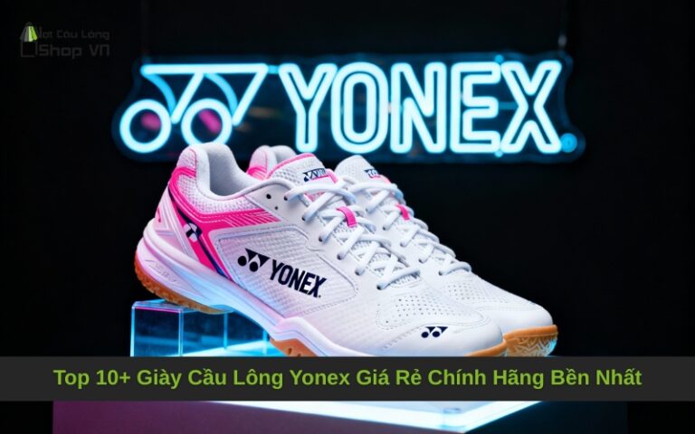 Top 10+ Giày Cầu Lông Yonex Giá Rẻ Chính Hãng Bền Nhất