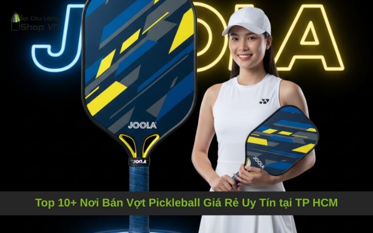 Top 10+ Nơi Bán Vợt Pickleball Giá Rẻ Uy Tín tại TP HCM