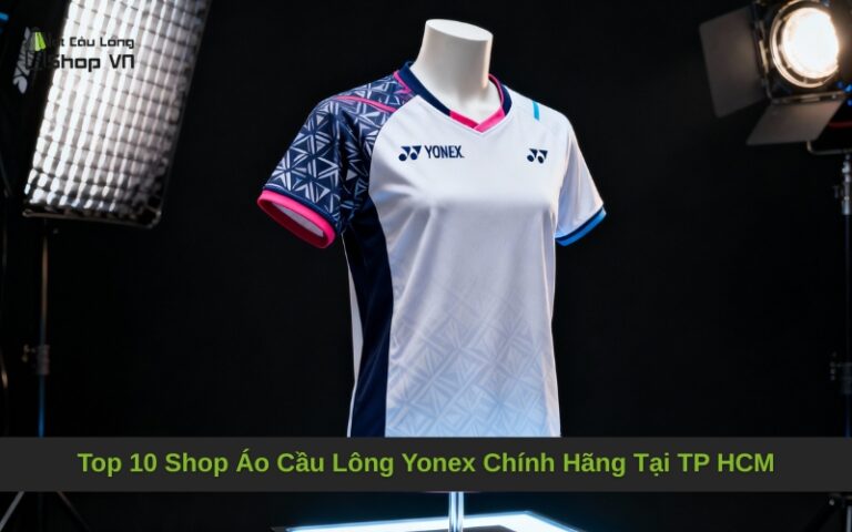 Top 10 Shop Áo Cầu Lông Yonex Chính Hãng Tại TP HCM