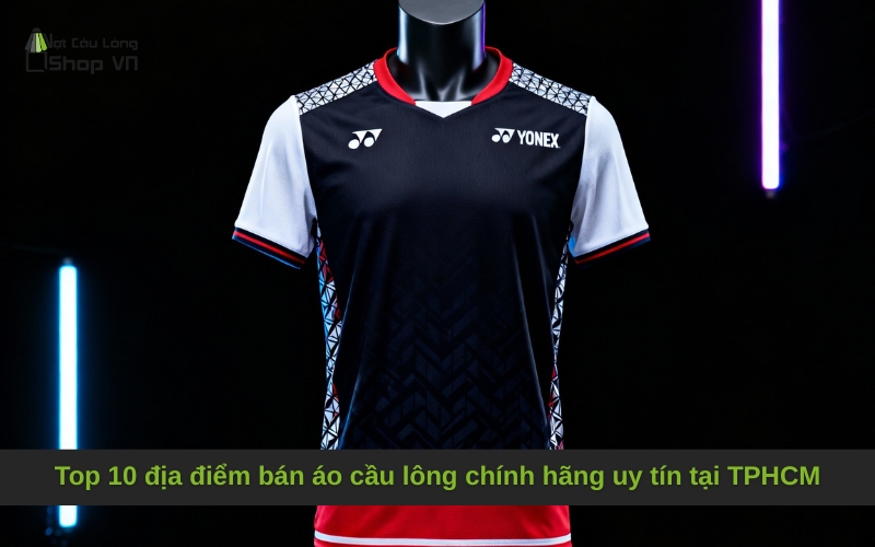 Top 10 địa điểm bán áo cầu lông chính hãng uy tín tại TPHCM