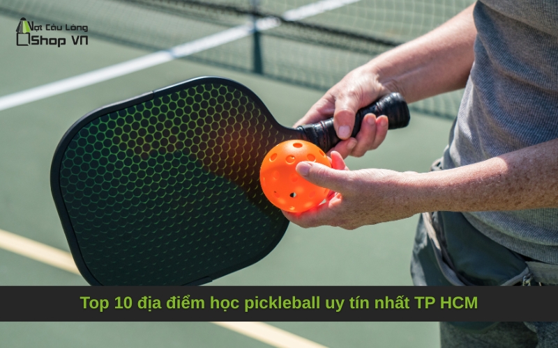 Top 10 địa điểm học pickleball uy tín nhất TP HCM